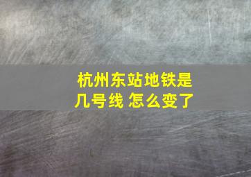 杭州东站地铁是几号线 怎么变了